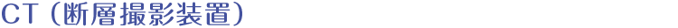 CT（断層撮影装置）